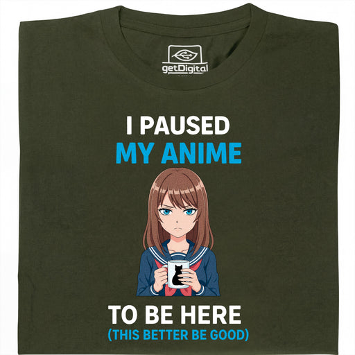 I Paused My Anime To Be Here - Main View T-Shirt Dark Green
