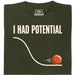 I Had Potential - Vista principal Camiseta Verde oscuro