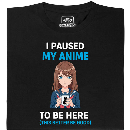 I Paused My Anime To Be Here - Main View T-Shirt Black